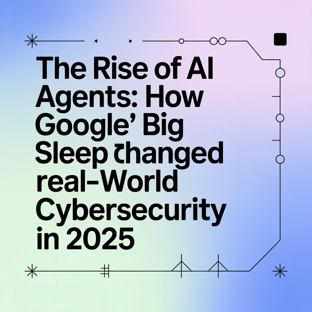 The Rise of AI Agents: How Google's Big Sleep Changed Real-World Cybersecurity in 2025